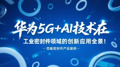 華為5G+AI技術(shù)在工業(yè)密封圈領(lǐng)域的創(chuàng)新應(yīng)用全景！