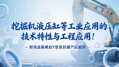 耐高溫氟橡膠Y型密封圈產(chǎn)品案例：挖掘機(jī)液壓缸等工業(yè)應(yīng)用的技術(shù)特性與工程應(yīng)用！