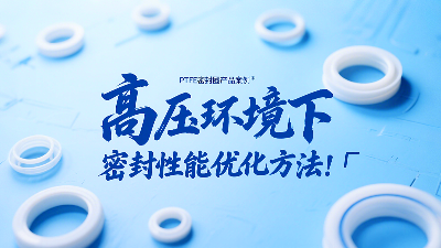 <i style='color:red'>ptfe密封圈</i>在高壓環(huán)境下的密封性能優(yōu)化方法！?